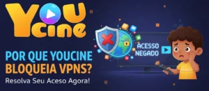 Por que o YouCine Bloqueia Contas ao Usar VPN